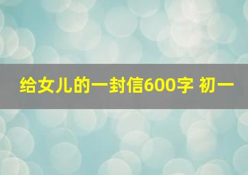 给女儿的一封信600字 初一